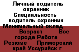 Личный водитель охранник › Специальность ­  водитель-охранник › Минимальный оклад ­ 85 000 › Возраст ­ 43 - Все города Работа » Резюме   . Приморский край,Уссурийск г.